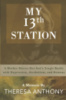 My 13th Station: A Mother Shares Her Son's Tragic Battle with Depression, Alcoholism, and Demons by Theresa Anthony