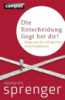 Die Entscheidung liegt bei dir!: Wege aus der alltäglichen Unzufriedenheit by Reinhard K. Sprenger