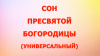 СОН ПРЕСВЯТОЙ БОГОРОДИЦЫ (УНИВЕРСАЛЬНЫЙ)