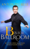 B is for Ballroom: Be Your Own Armchair Dancefloor Exper by Anton du Beke