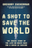 A Shot to Save the World: The Inside Story of the Life-or-death Race for a Covid-19 Vaccine by Gregory Zuckerman