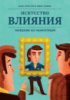 Искусство влияния. Убеждение без манипуляций.