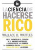 La Ciencia De Hacerse Rico - Wallace Wattles