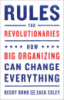 Rules for Revolutionaries: How Big Organizing Can Change Everything by Becky Bond, Zack Exley