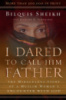 I Dared to Call Him Father: The Miraculous Story of a Muslim Woman's Encounter with God by Bilquis Sheikh