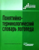 Понятийно-терминологический словарь логопеда, коррекционная педагогика, словарь логопеда.