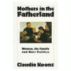 Mothers in the Fatherland: Women, the Family, and Nazi Politics by Claudia Koonz