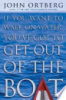 If You Want to Walk on Water, You've Got to Get Out of the Boat by John Ortberg