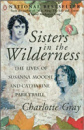 Sisters in the Wilderness: The Lives of Susanna Moodie and Catharine Parr Traill by Charlotte Gray