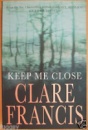 Keep Me Close by Clare Francis