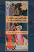 Revival Preachers and Politics in Thirteenth Century Italy: The Great Devotion of 1233 by Augustine Thompson