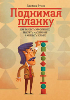 Поднимая планку. Как работать эффективнее, мыслить масштабнее и успевать больше.