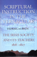Scriptural Instruction in the Vernacular: The Irish Society and Its Teachers, 1818-1827 Pádraig de Brún