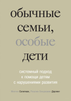 Обычные семьи, особые дети. Системный подход к помощи детям с нарушениями развития.Автор Селигман М.