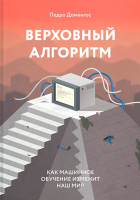 Верховный алгоритм. Как машинное обучение изменит наш мир.