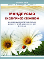 Мандруємо екологічною стежиною: дослідницько-експериментальна діяльність дітей дошкільного віку в природі.