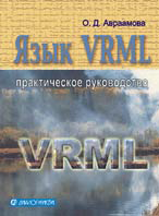 Авраамова О.Д. Язык VRML. Практическое руководство. - М.: Диалог-МИФИ, 2000. - 288 с.