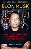 Elon Musk: How the Billionaire CEO of SpaceX and Tesla is Shaping our Future by Ashlee Vance