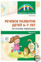 Речевое развитие детей 6-7 лет на основе пересказа. Часть 2 / Гуськова А.А.