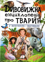 Дивовижна енциклопедія тварин у запитаннях і відповідях