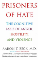 Prisoners of Hate: The Cognitive Basis of Anger, Hostility, and Violence by Aaron T. Beck