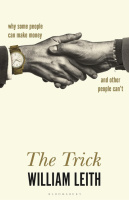 The Trick: Why Some People Can Make Money and Other People Can't by by William Leith