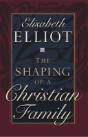 The Shaping of a Christian Family Elisabeth Elliot