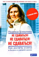 Не сдаваться! Не сдаваться! Не сдаваться! Как достичь успеха в бизнесе и личной жизни