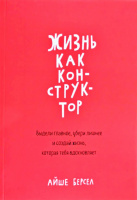 Жизнь как конструктор. Выдели главное, убери лишнее и создай жизнь, которая тебя вдохновляет.