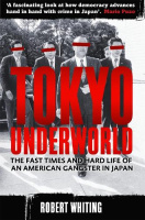 Tokyo Underworld: The Fast Times and Hard Life of an American Gangster in Japan by Robert Whiting