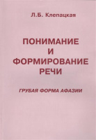 Понимание и формирование речи (грубая форма афазии). Автор Клепацкая Л.Б.