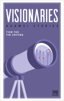 Visionaries: Huawei Stories by Tian Tao, Yin Zhifeng