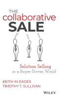The Collaborative Sale: Solution Selling in a Buyer Driven World by Keith M. Eades, Timothy T. Sullivan