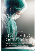 Всё, что осталось. Записки патологоанатома и судебного антрополога.