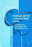 Помощь детям с нарушением слуха. Руководство для родителей и специалистов. Автор Королёва И.В.