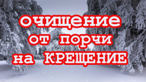 ОЧИЩЕНИЕ ОТ ПОРЧИ НА КРЕЩЕНИЕ