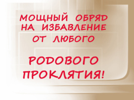 МОЩНЫЙ ОБРЯД НА ИЗБАВЛЕНИЕ ОТ ЛЮБОГО РОДОВОГО ПРОКЛЯТИЯ!