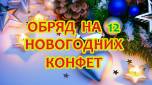 ОБРЯД НА 12 НОВОГОДНИХ КОНФЕТ