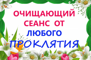 ОЧИЩАЮЩИЙ СЕАНС ОТ ЛЮБОГО ПРОКЛЯТИЯ!