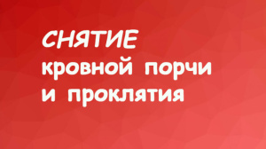 Снятие кровной порчи и проклятия