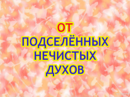 ОТ ПОДСЕЛЁННЫХ НЕЧИСТЫХ ДУХОВ